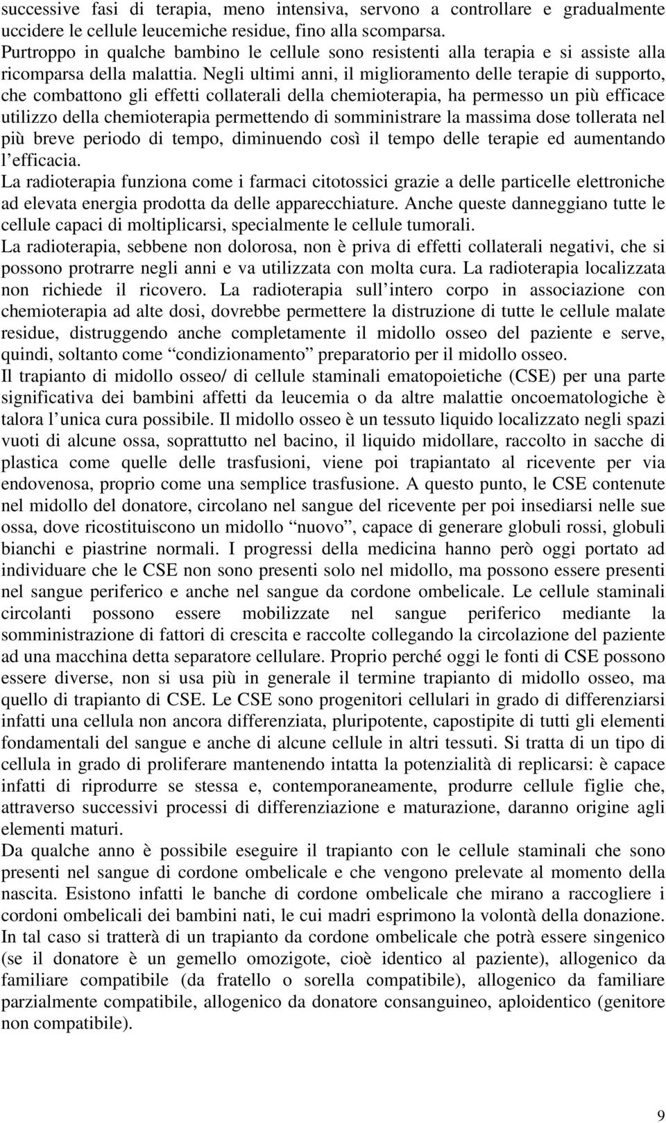 Negli ultimi anni, il miglioramento delle terapie di supporto, che combattono gli effetti collaterali della chemioterapia, ha permesso un più efficace utilizzo della chemioterapia permettendo di