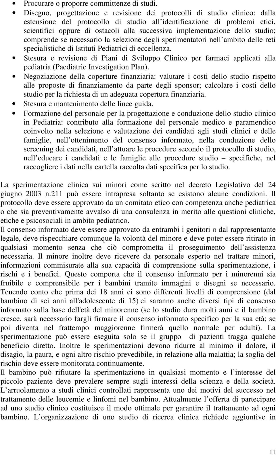 implementazione dello studio; comprende se necessario la selezione degli sperimentatori nell ambito delle reti specialistiche di Istituti Pediatrici di eccellenza.