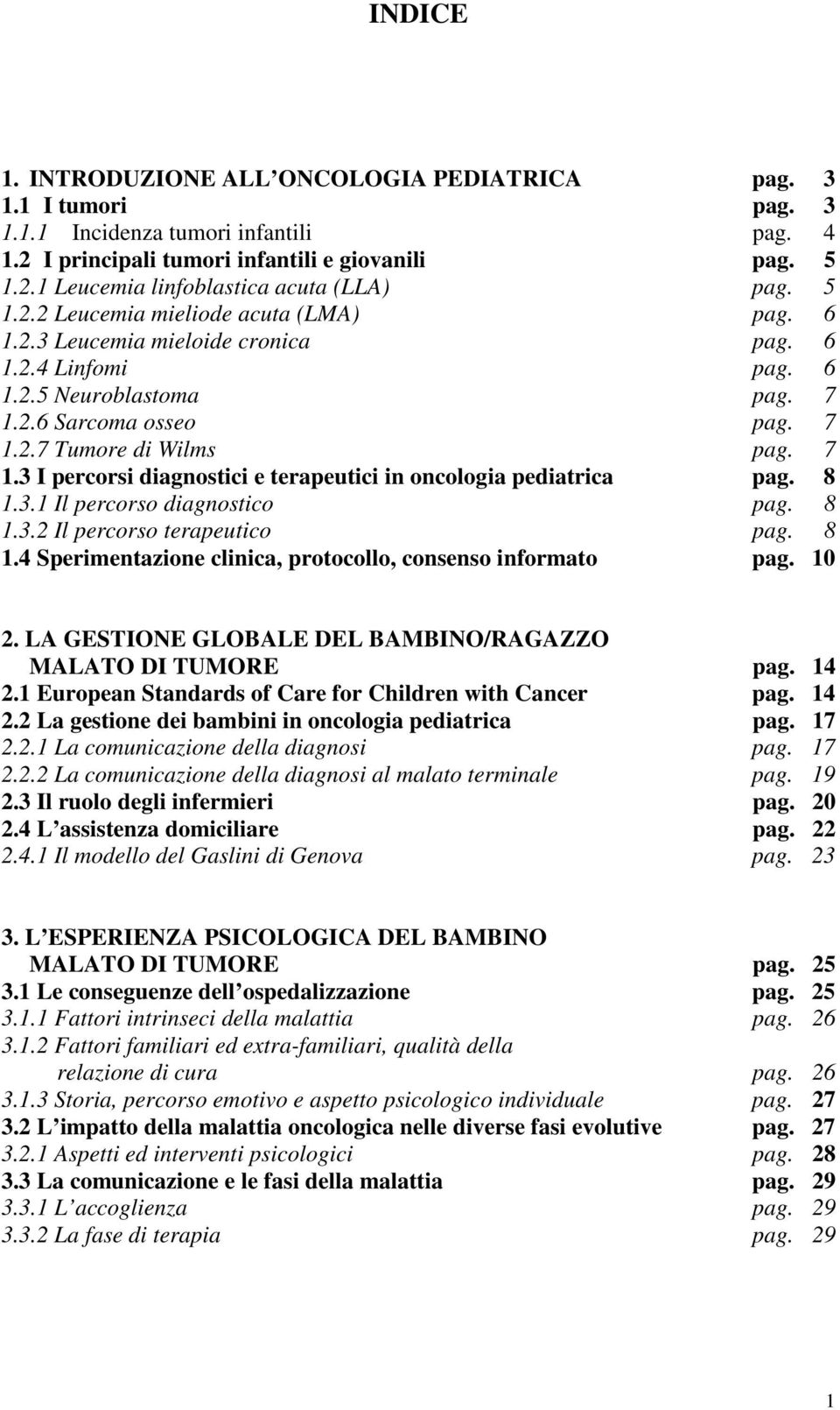 2.6 Sarcoma osseo pag. 7 1.2.7 Tumore di Wilms pag. 7 1.3 I percorsi diagnostici e terapeutici in oncologia pediatrica pag. 8 1.3.1 Il percorso diagnostico pag. 8 1.3.2 Il percorso terapeutico pag.