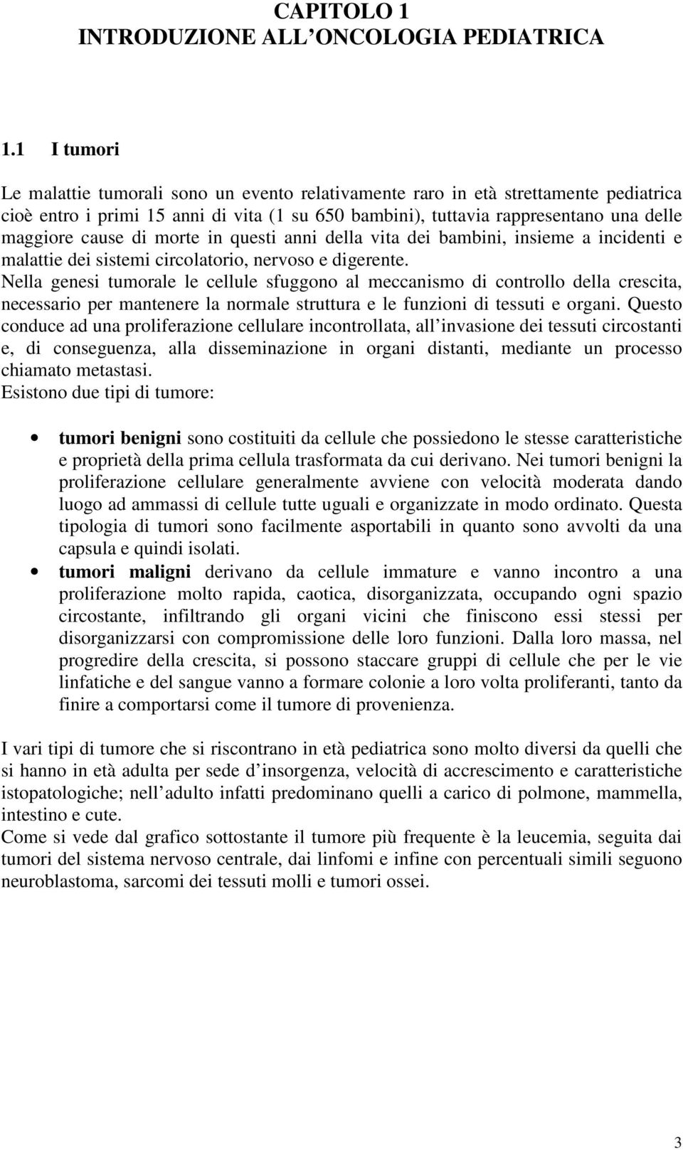 di morte in questi anni della vita dei bambini, insieme a incidenti e malattie dei sistemi circolatorio, nervoso e digerente.