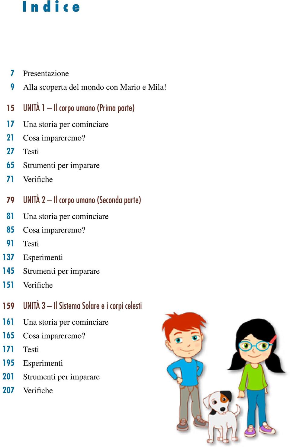 27 Testi 65 Strumenti per imparare 71 Verifiche 79 UNITÀ 2 Il corpo umano (Seconda parte) 81 Una storia per cominciare 85 Cosa