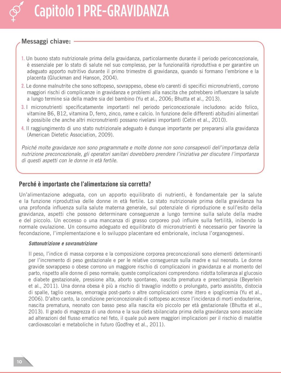 garantire un adeguato apporto nutritivo durante il primo trimestre di gravidanza, quando si formano l embrione e la placenta (Gluckman and Hanson, 20