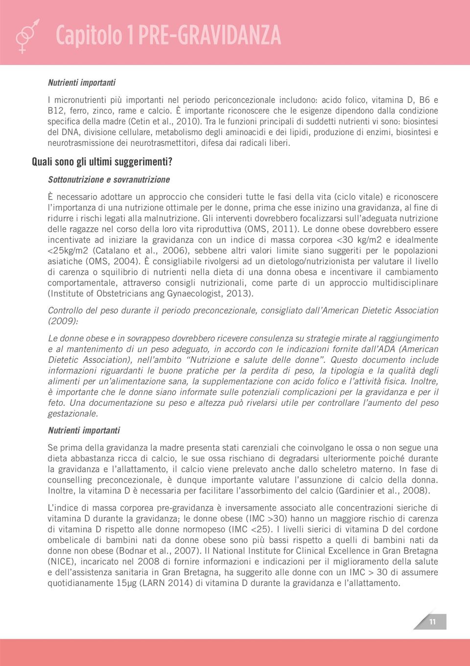 Tra le funzioni principali di suddetti nutrienti vi sono: biosintesi del DNA, divisione cellulare, metabolismo degli aminoacidi e dei lipidi, produzione di enzimi, biosintesi e neurotrasmissione dei