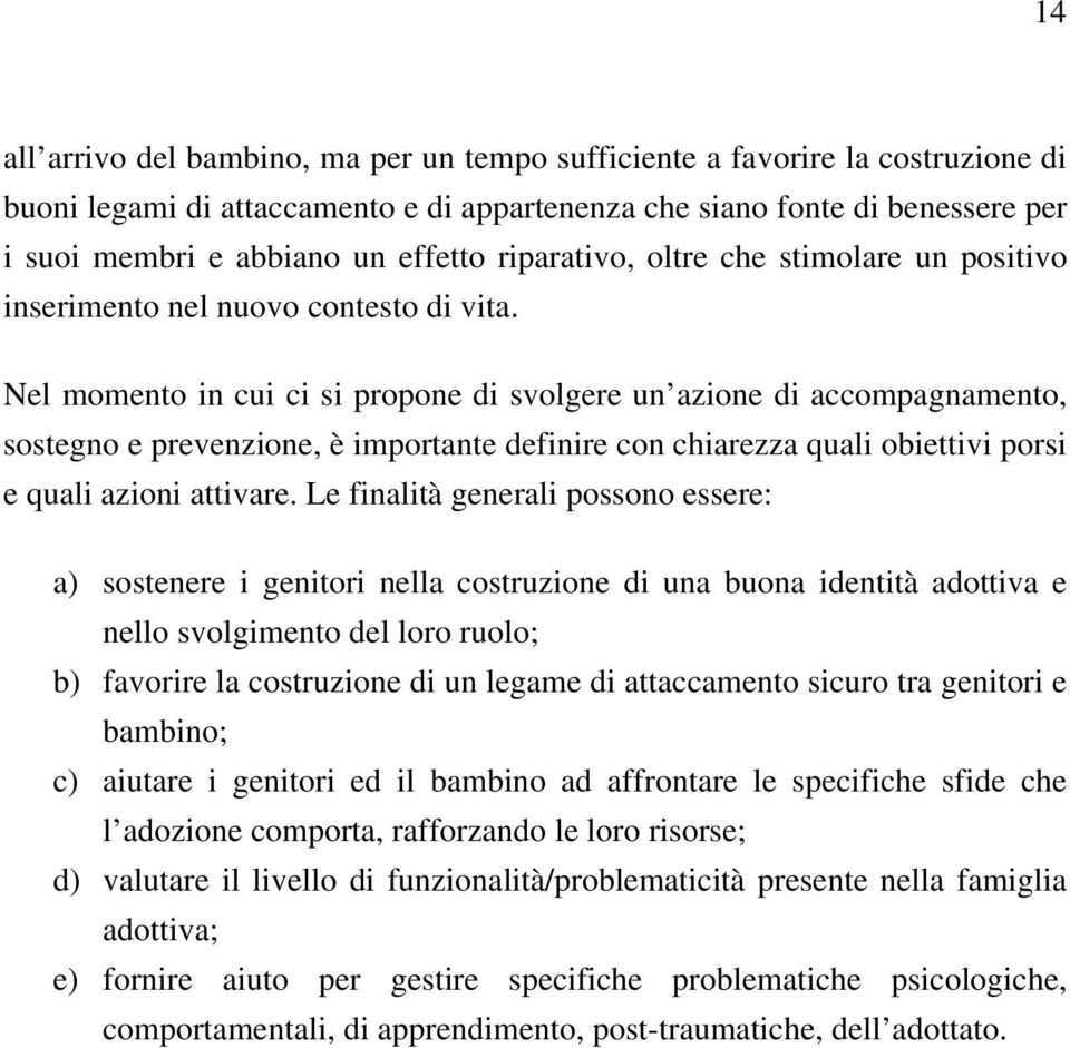 Nel momento in cui ci si propone di svolgere un azione di accompagnamento, sostegno e prevenzione, è importante definire con chiarezza quali obiettivi porsi e quali azioni attivare.