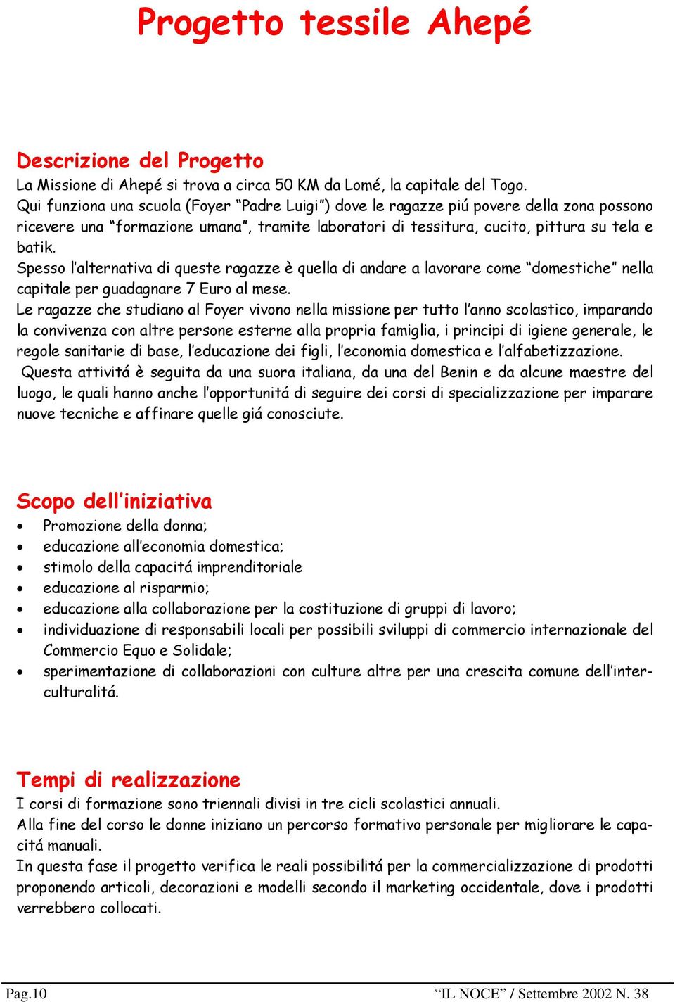 Spesso l alternativa di queste ragazze è quella di andare a lavorare come domestiche nella capitale per guadagnare 7 Euro al mese.