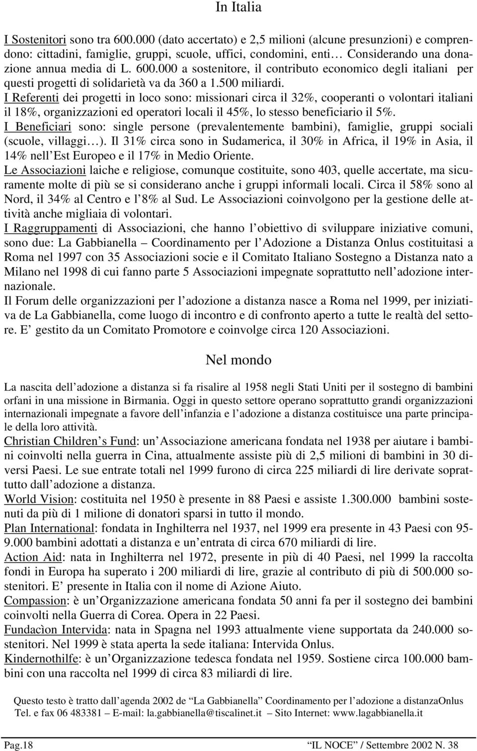 000 a sostenitore, il contributo economico degli italiani per questi progetti di solidarietà va da 360 a 1.500 miliardi.