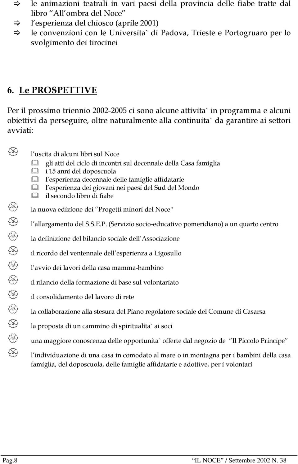 Le PROSPETTIVE Per il prossimo triennio 2002-2005 ci sono alcune attivita` in programma e alcuni obiettivi da perseguire, oltre naturalmente alla continuita` da garantire ai settori avviati: l uscita