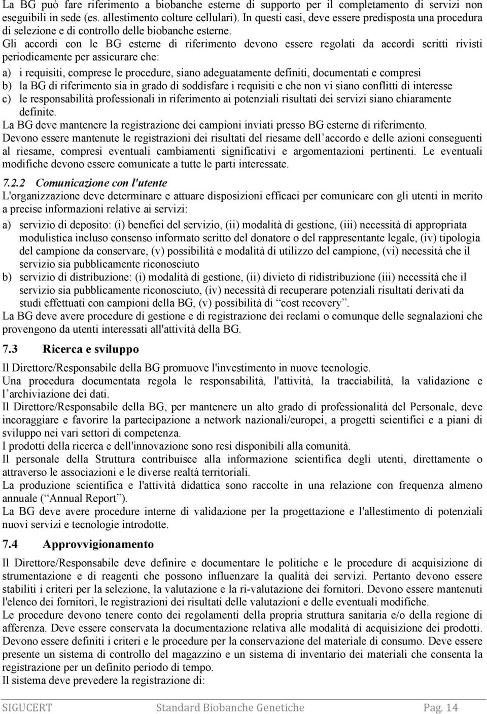 Gli accordi con le BG esterne di riferimento devono essere regolati da accordi scritti rivisti periodicamente per assicurare che: a) i requisiti, comprese le procedure, siano adeguatamente definiti,