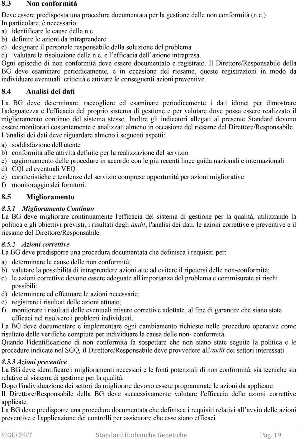 Il Direttore/Responsabile della BG deve esaminare periodicamente, e in occasione del riesame, queste registrazioni in modo da individuare eventuali criticità e attivare le conseguenti azioni