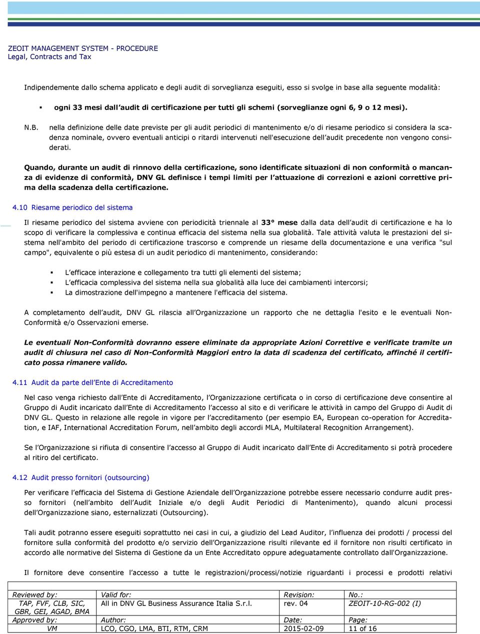 nella definizione delle date previste per gli audit periodici di mantenimento e/o di riesame periodico si considera la scadenza nominale, ovvero eventuali anticipi o ritardi intervenuti