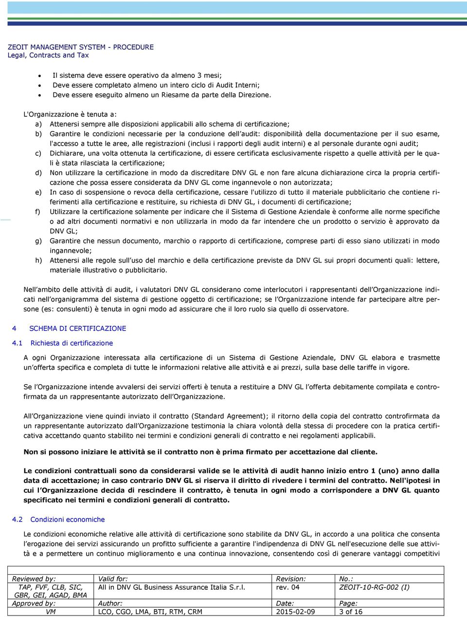 documentazione per il suo esame, l'accesso a tutte le aree, alle registrazioni (inclusi i rapporti degli audit interni) e al personale durante ogni audit; c) Dichiarare, una volta ottenuta la