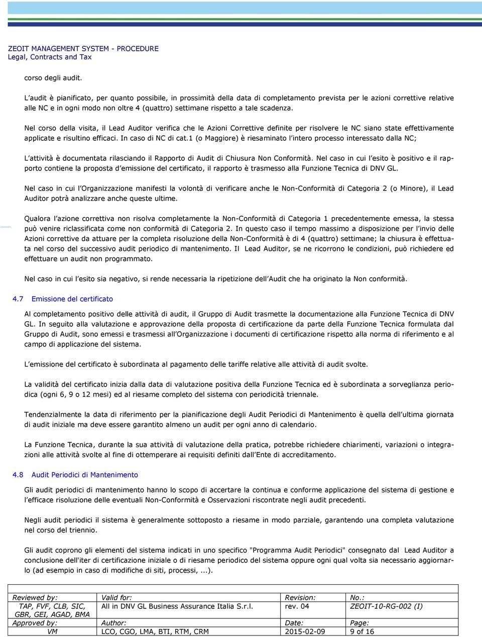 tale scadenza. Nel corso della visita, il Lead Auditor verifica che le Azioni Correttive definite per risolvere le NC siano state effettivamente applicate e risultino efficaci. In caso di NC di cat.