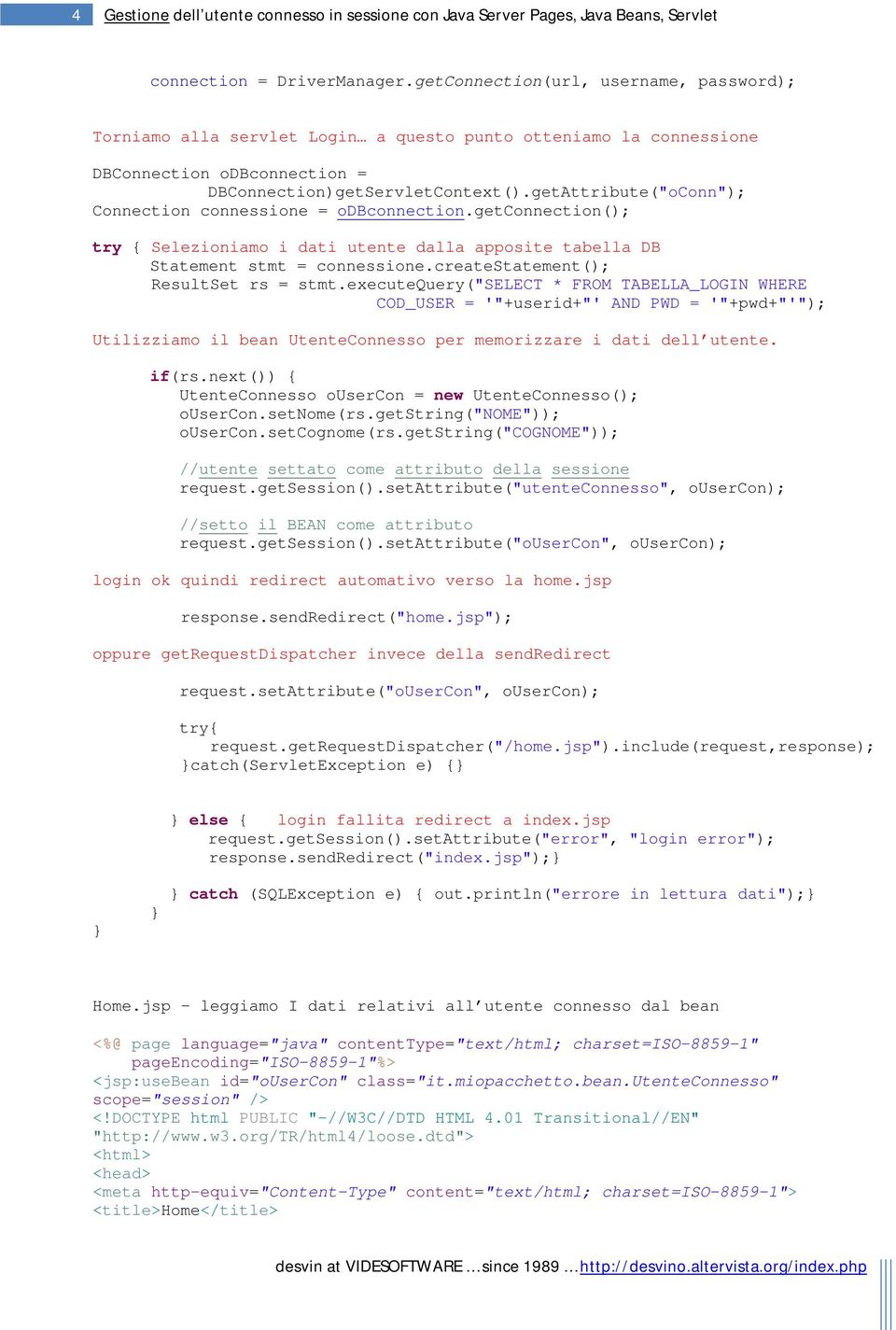 getAttribute("oConn"); Connection connessione = odbconnection.getconnection(); try { Selezioniamo i dati utente dalla apposite tabella DB Statement stmt = connessione.