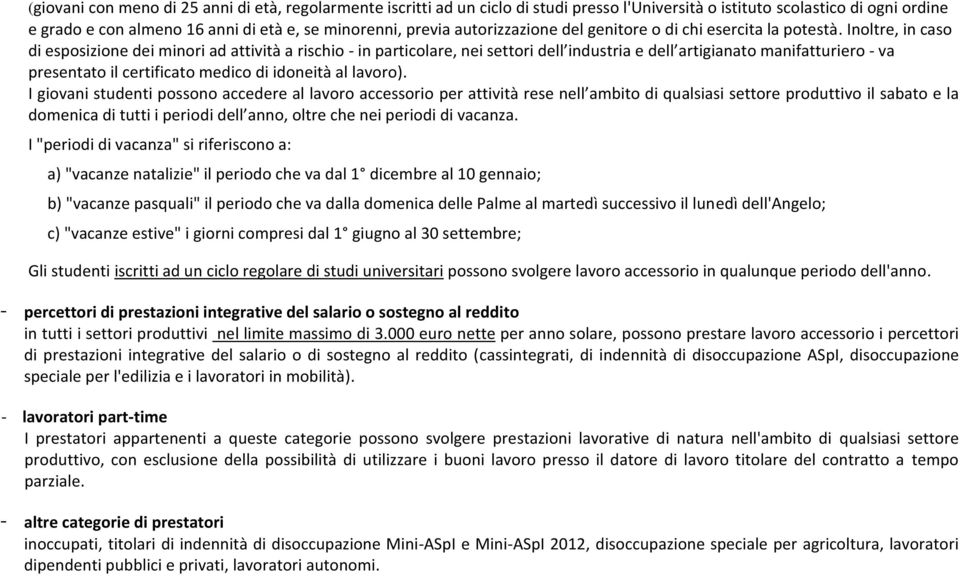 Inoltre, in caso di esposizione dei minori ad attività a rischio - in particolare, nei settori dell industria e dell artigianato manifatturiero - va presentato il certificato medico di idoneità al