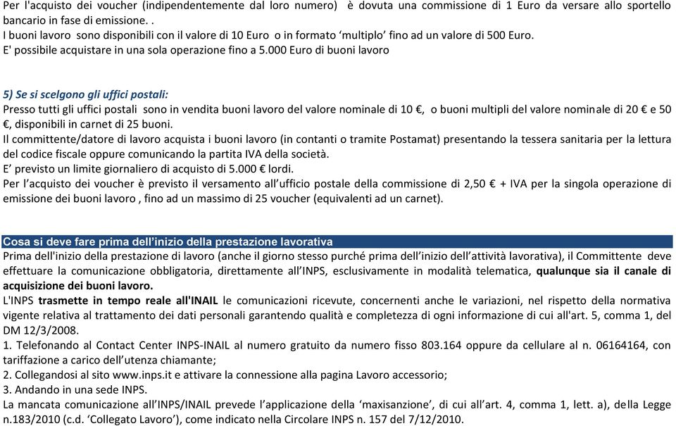 000 Euro di buoni lavoro 5) Se si scelgono gli uffici postali: Presso tutti gli uffici postali sono in vendita buoni lavoro del valore nominale di 10, o buoni multipli del valore nominale di 20 e 50,