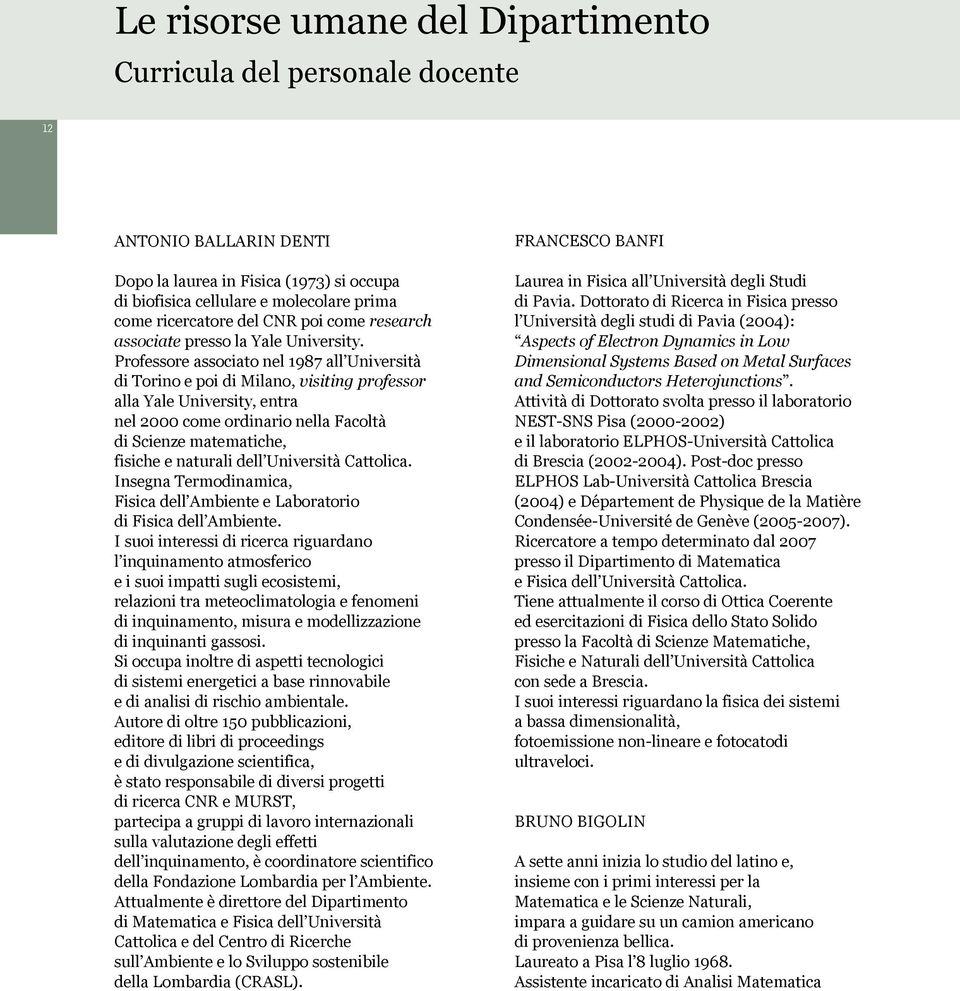 Professore associato nel 1987 all Università di Torino e poi di Milano, visiting professor alla Yale University, entra nel 2000 come ordinario nella Facoltà di Scienze matematiche, fisiche e naturali