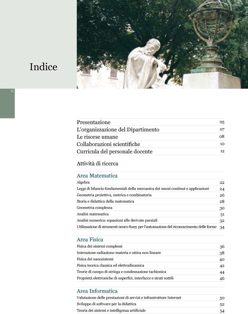 Analisi matematica 31 Analisi numerica: equazioni alle derivate parziali 32 Utilizzazione di strumenti neuro-fuzzy per l automazione del riconoscimento delle forme 34 Area Fisica Fisica dei sistemi