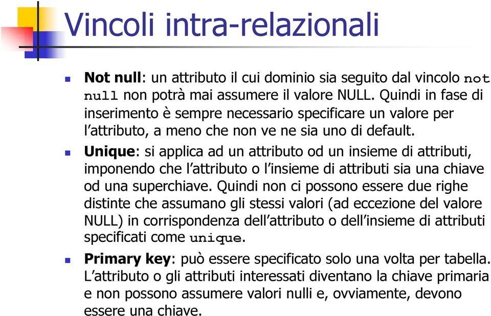 Unique: si applica ad un attributo od un insieme di attributi, imponendo che l attributo o l insieme di attributi sia una chiave od una superchiave.