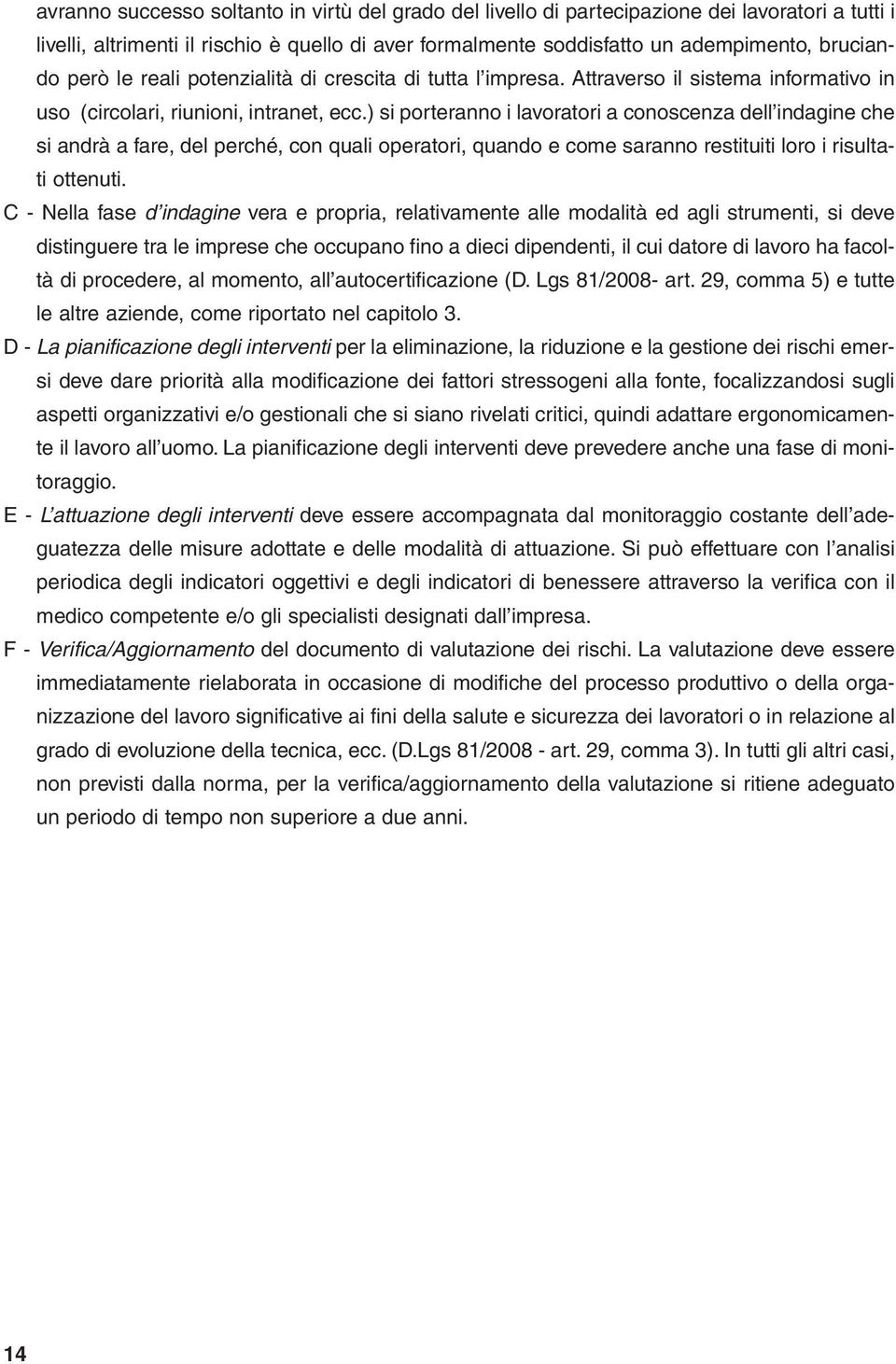 ) si porteranno i lavoratori a conoscenza dell indagine che si andrà a fare, del perché, con quali operatori, quando e come saranno restituiti loro i risultati ottenuti.