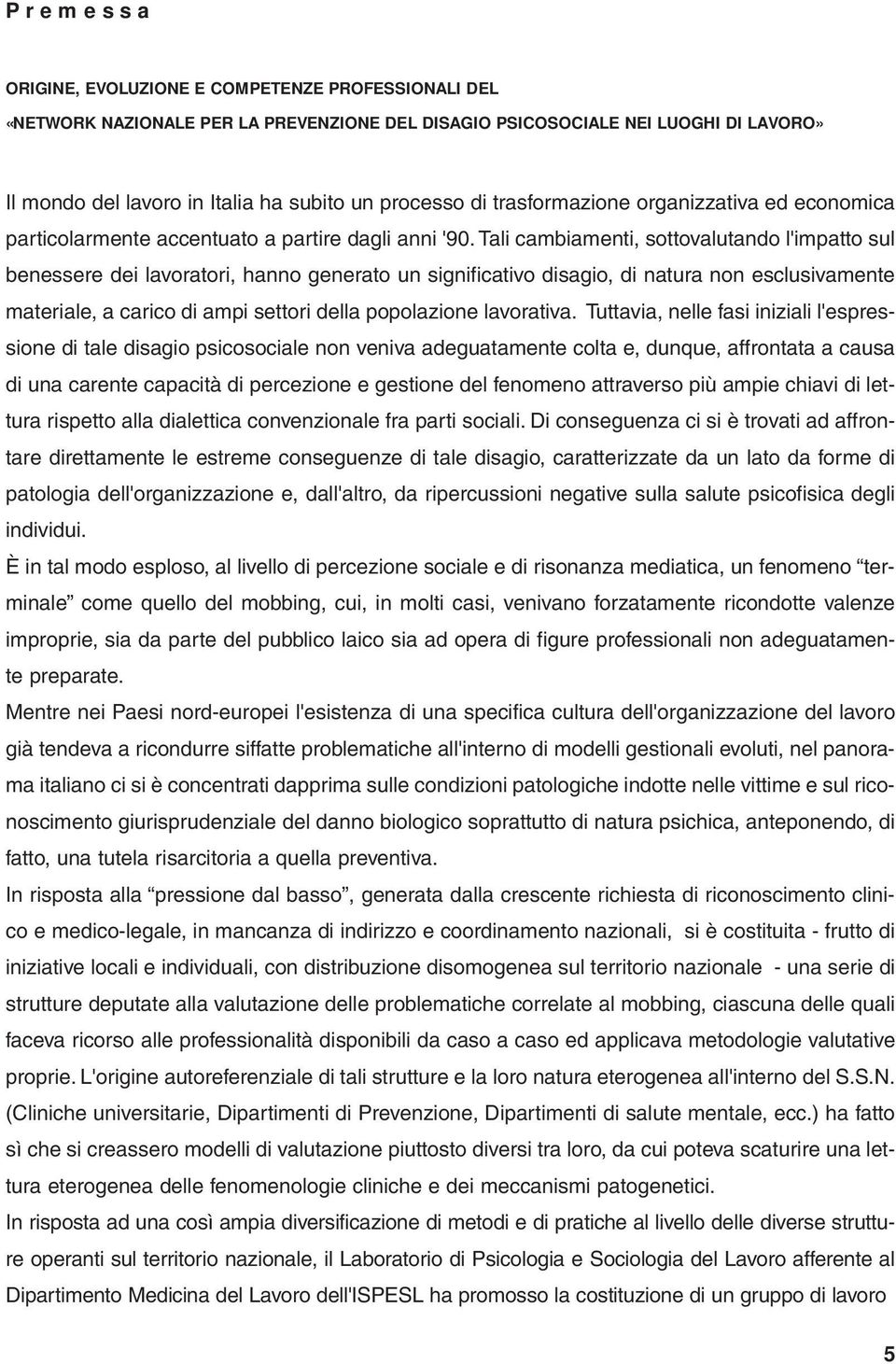 Tali cambiamenti, sottovalutando l'impatto sul benessere dei lavoratori, hanno generato un significativo disagio, di natura non esclusivamente materiale, a carico di ampi settori della popolazione