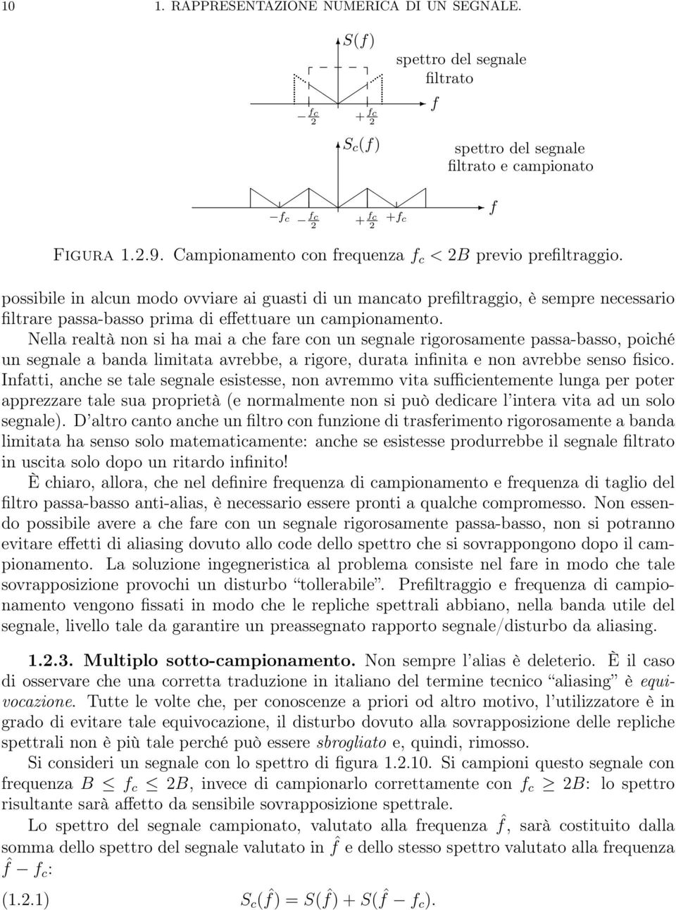 possibile in alcun modo ovviare ai guasti di un mancato prefiltraggio, è sempre necessario filtrare passa-basso prima di effettuare un campionamento.