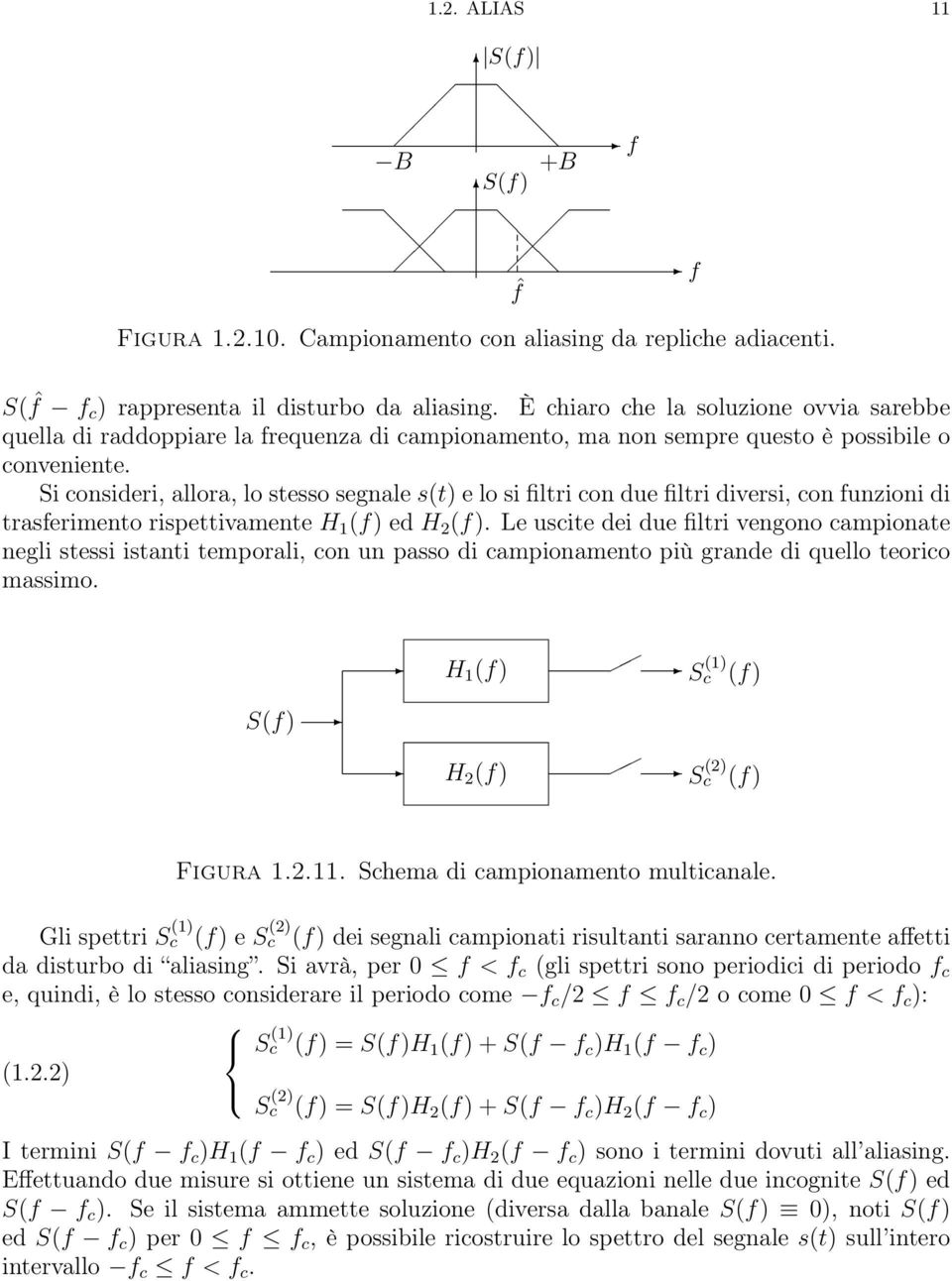 Si consideri, allora, lo stesso segnale s(t) e lo si filtri con due filtri diversi, con funzioni di trasferimento rispettivamente H 1 (f) ed H 2 (f).