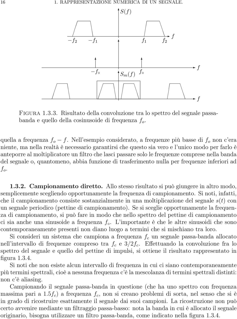 Nell esempio considerato, a frequenze più basse di f o non c era niente, ma nella realtà è necessario garantirsi che questo sia vero e l unico modo per farlo è anteporre al moltiplicatore un filtro