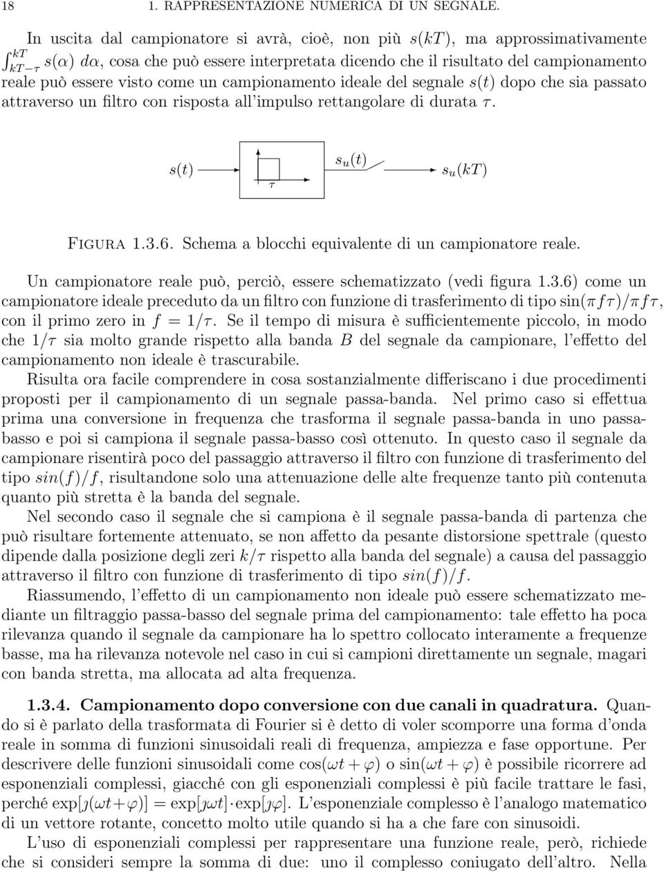 come un campionamento ideale del segnale s(t) dopo che sia passato attraverso un filtro con risposta all impulso rettangolare di durata τ. s(t) τ s u (t) s u (kt ) Figura 1.3.6.