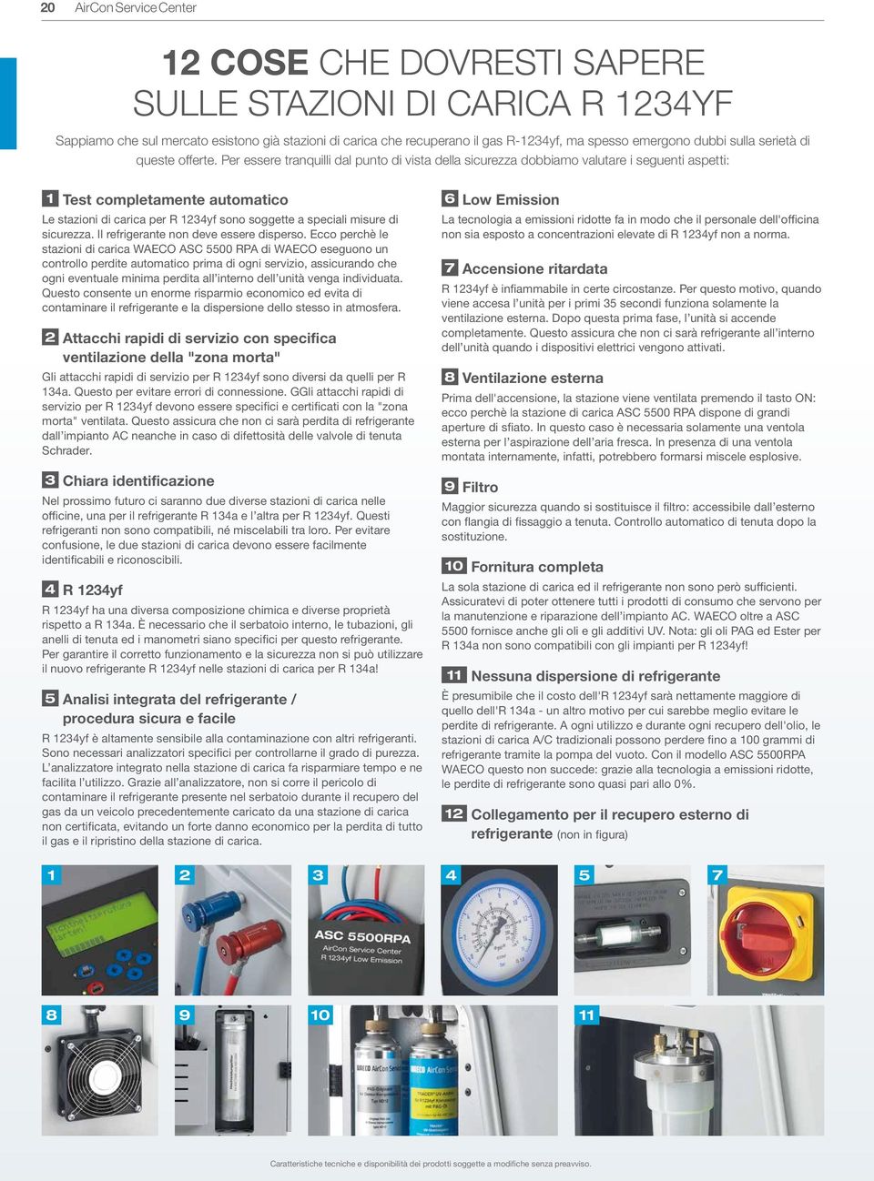 Per essere tranquilli dal punto di vista della sicurezza dobbiamo valutare i seguenti aspetti: 1 Test completamente automatico Le stazioni di carica per R 1234yf sono soggette a speciali misure di