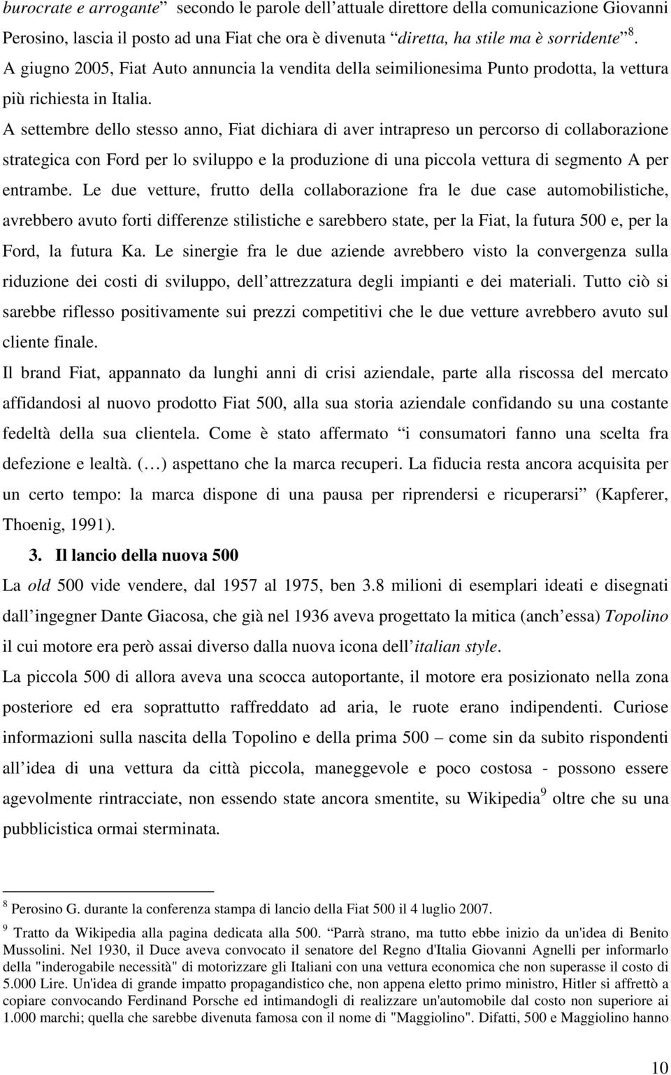 A settembre dello stesso anno, Fiat dichiara di aver intrapreso un percorso di collaborazione strategica con Ford per lo sviluppo e la produzione di una piccola vettura di segmento A per entrambe.