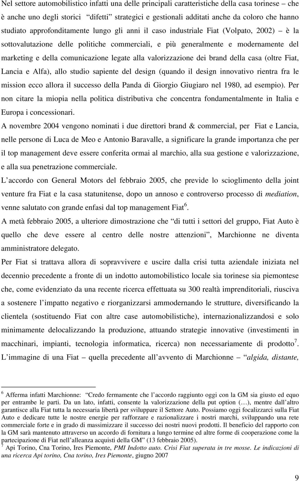 legate alla valorizzazione dei brand della casa (oltre Fiat, Lancia e Alfa), allo studio sapiente del design (quando il design innovativo rientra fra le mission ecco allora il successo della Panda di