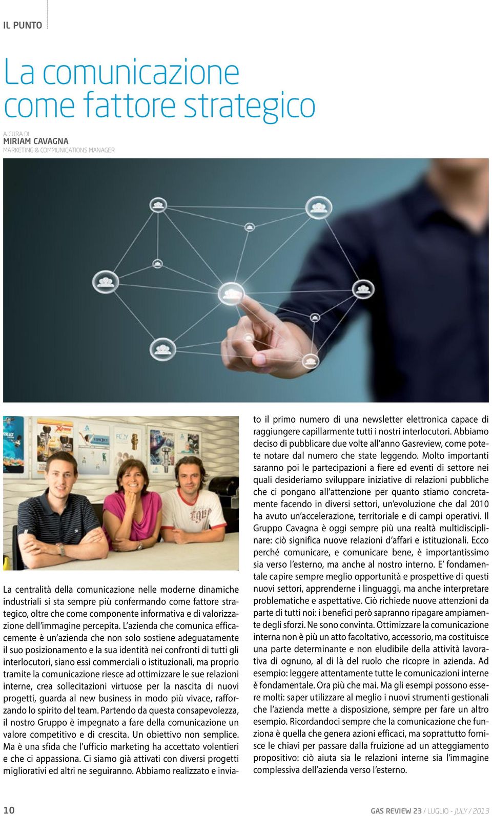 L azienda che comunica efficacemente è un azienda che non solo sostiene adeguatamente il suo posizionamento e la sua identità nei confronti di tutti gli interlocutori, siano essi commerciali o