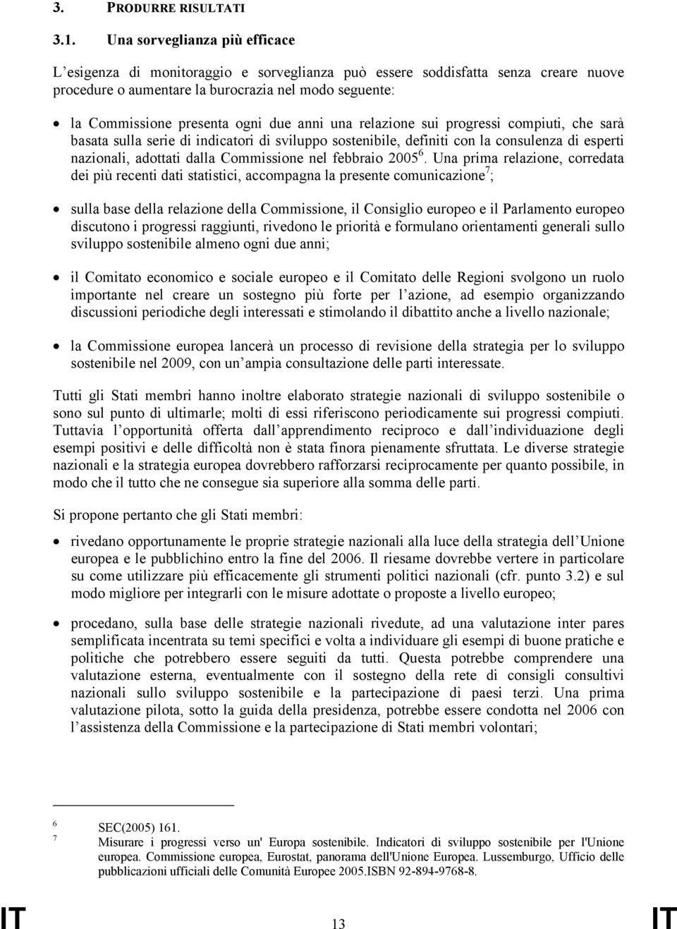 due anni una relazione sui progressi compiuti, che sarà basata sulla serie di indicatori di sviluppo sostenibile, definiti con la consulenza di esperti nazionali, adottati dalla Commissione nel