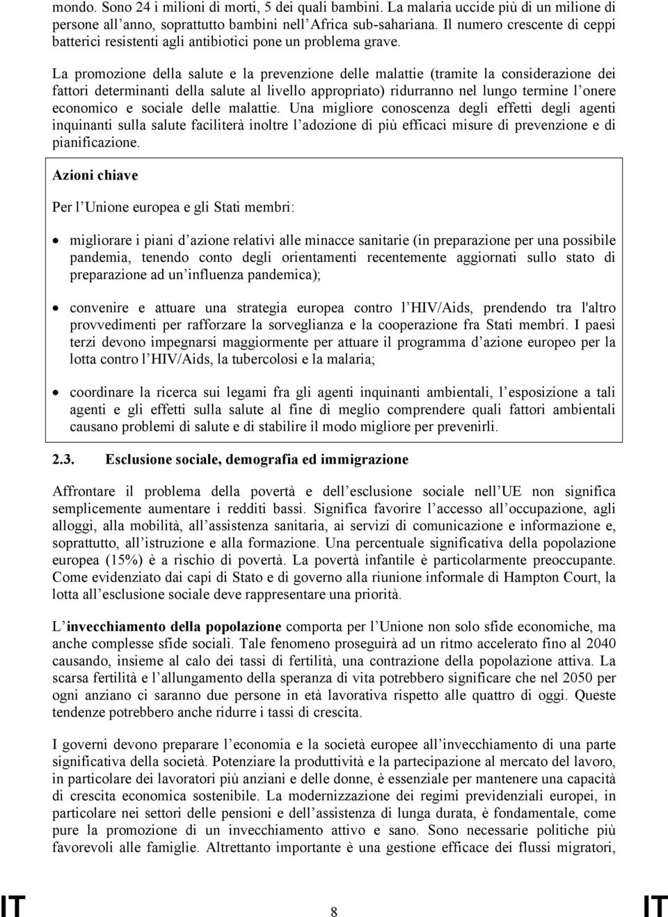 La promozione della salute e la prevenzione delle malattie (tramite la considerazione dei fattori determinanti della salute al livello appropriato) ridurranno nel lungo termine l onere economico e