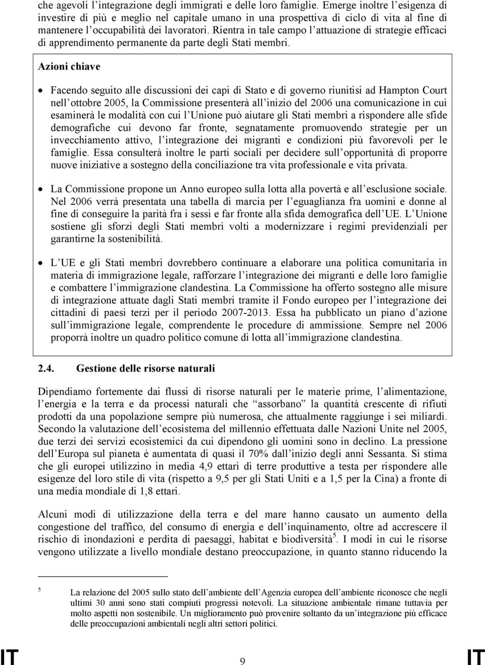 Rientra in tale campo l attuazione di strategie efficaci di apprendimento permanente da parte degli Stati membri.