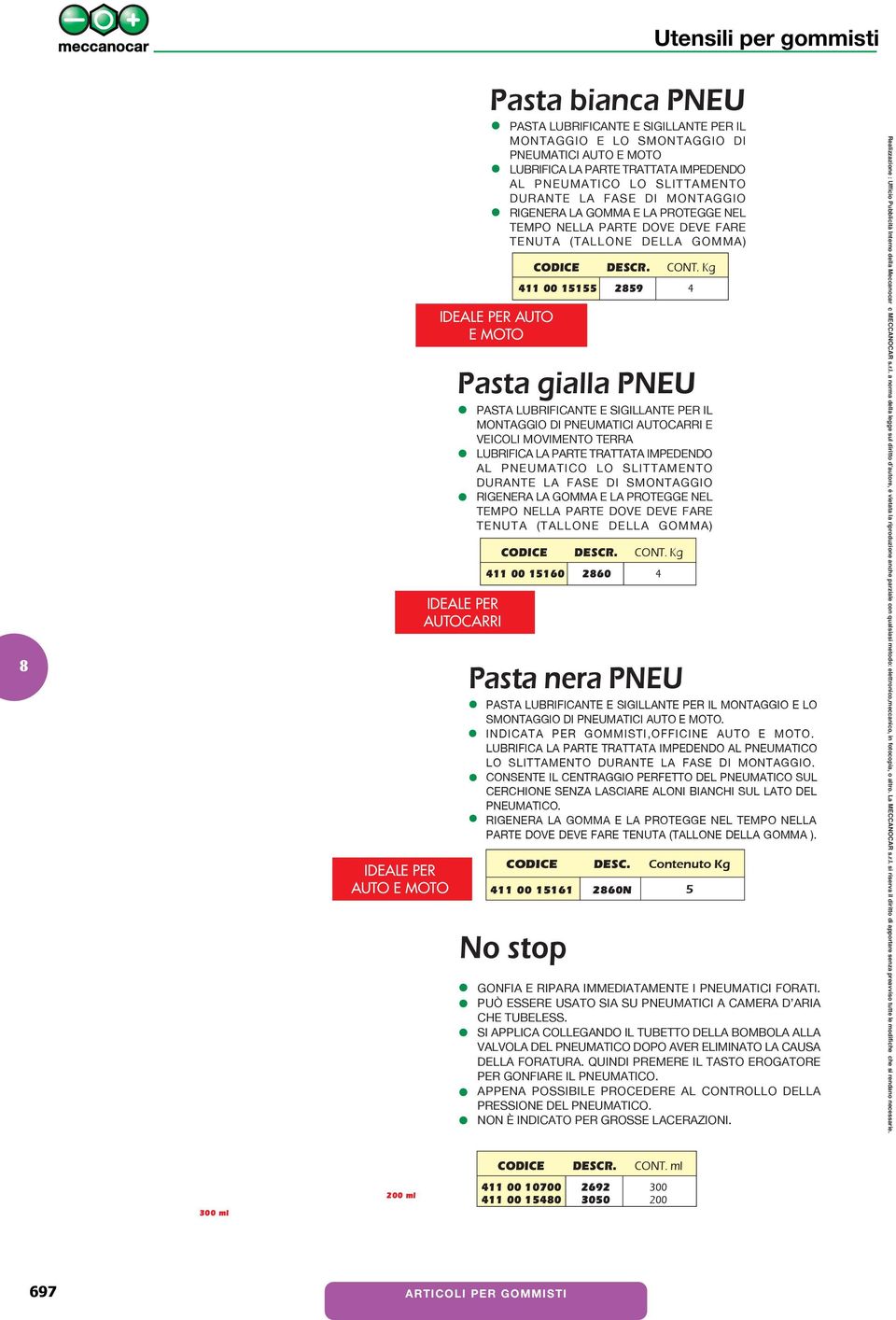 IDEALE PER AUTOCARRI 411 00 15155 PASTA LUBRIFICANTE E SIGILLANTE PER IL MONTAGGIO DI PNEUMATICI AUTOCARRI E VEICOLI MOVIMENTO TERRA LUBRIFICA LA PARTE TRATTATA IMPEDENDO AL PNEUMATICO LO SLITTAMENTO