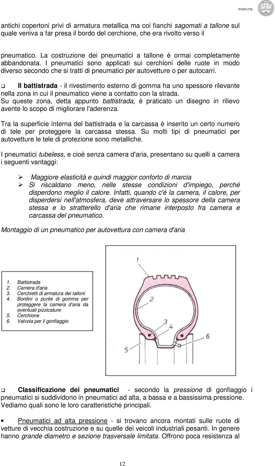 I pneumatici sono applicati sui cerchioni delle ruote in modo diverso secondo che si tratti di pneumatici per autovetture o per autocarri.