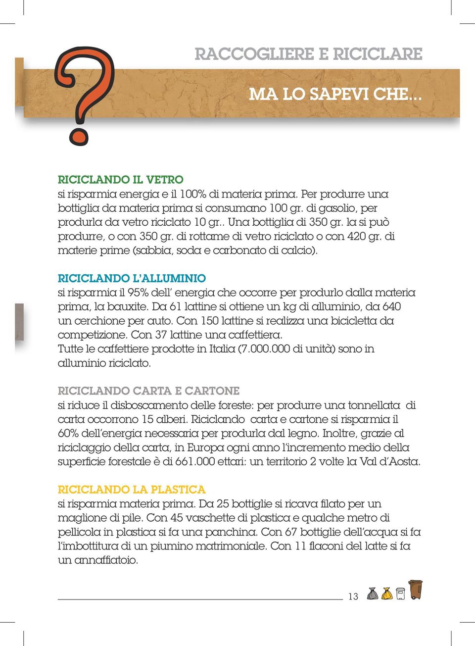 di materie prime (sabbia, soda e carbonato di calcio). RICICLANDO L ALLUMINIO si risparmia il 95% dell energia che occorre per produrlo dalla materia prima, la bauxite.