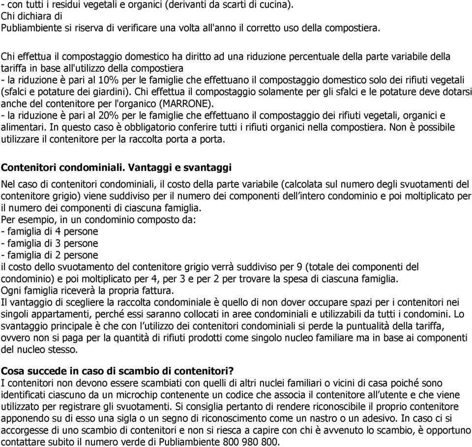 che effettuano il compostaggio domestico solo dei rifiuti vegetali (sfalci e potature dei giardini).