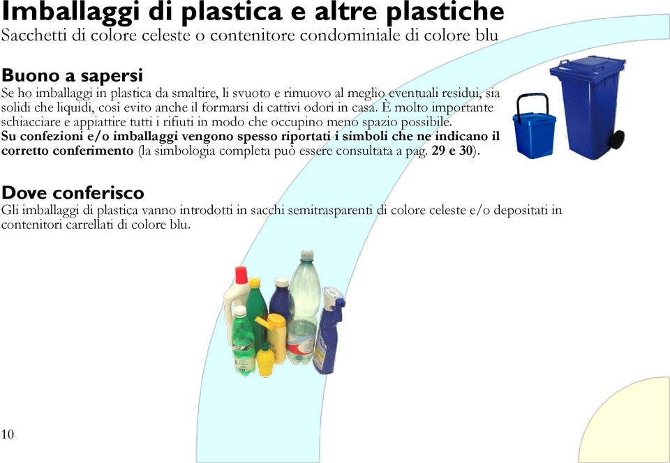 È molto importante schiacciare e appiattire tutti i rifiuti in modo che occupino meno spazio possibile.