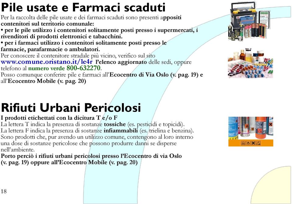 Per conoscere il contenitore stradale più vicino, verifico sul sito www.comune.oristano.it/le4r l elenco aggiornato delle sedi, oppure telefono al numero verde 800-632270.