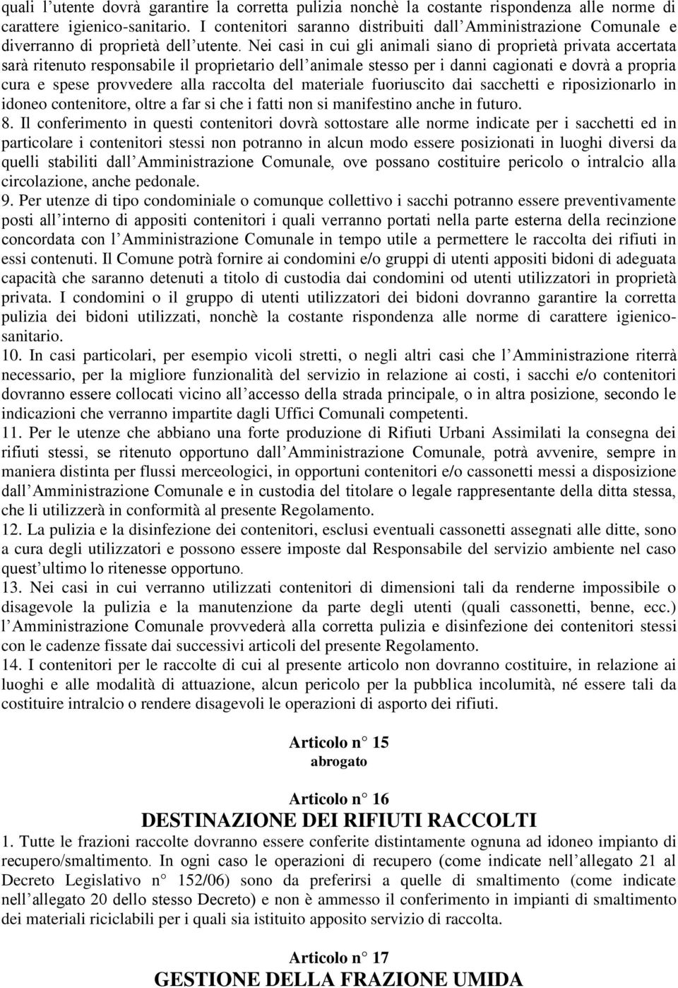 Nei casi in cui gli animali siano di proprietà privata accertata sarà ritenuto responsabile il proprietario dell animale stesso per i danni cagionati e dovrà a propria cura e spese provvedere alla