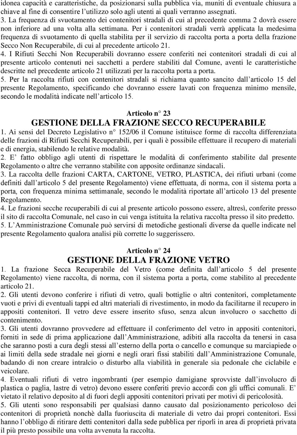 Per i contenitori stradali verrà applicata la medesima frequenza di svuotamento di quella stabilita per il servizio di raccolta porta a porta della frazione Secco Non Recuperabile, di cui al