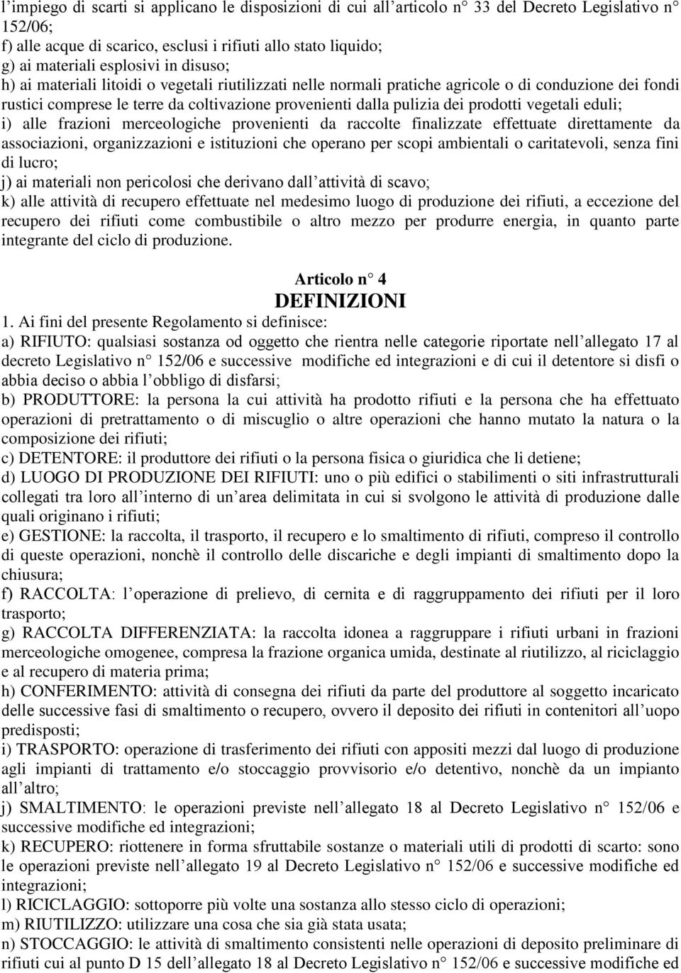 vegetali eduli; i) alle frazioni merceologiche provenienti da raccolte finalizzate effettuate direttamente da associazioni, organizzazioni e istituzioni che operano per scopi ambientali o