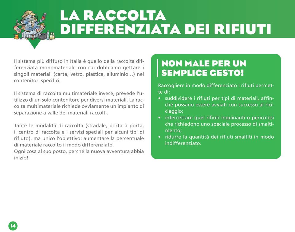 La raccolta multimateriale richiede ovviamente un impianto di separazione a valle dei materiali raccolti.