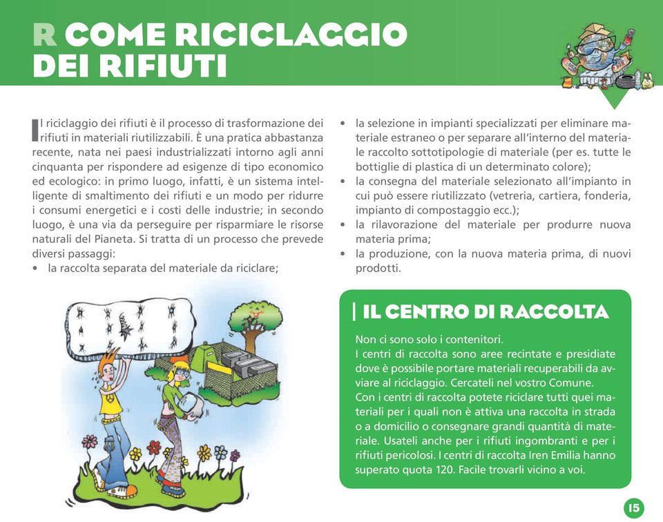 intelligente di smaltimento dei rifiuti e un modo per ridurre i consumi energetici e i costi delle industrie; in secondo luogo, è una via da perseguire per risparmiare le risorse naturali del Pianeta.