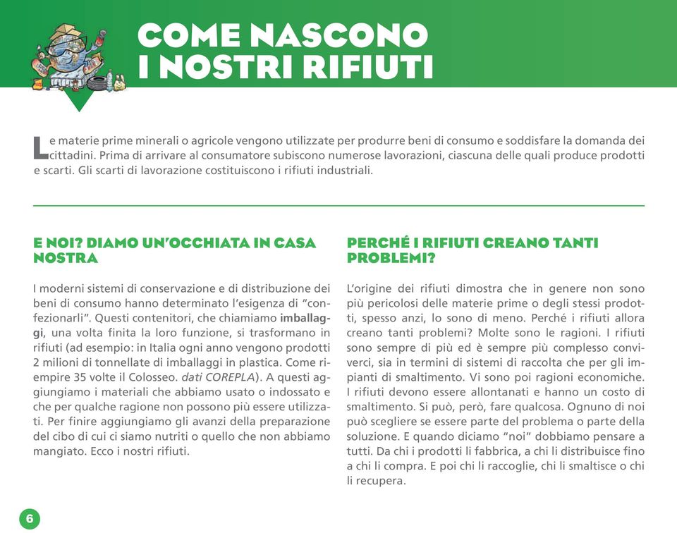 DIAMO UN OCCHIATA IN CASA NOSTRA I moderni sistemi di conservazione e di distribuzione dei beni di consumo hanno determinato l esigenza di confezionarli.