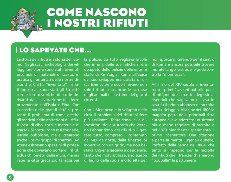 Chi ha inventato i rifiuti industriali sono stati gli Etruschi con le loro discariche di scorie derivanti dalla lavorazione del ferro proveniente dall Isola d Elba.