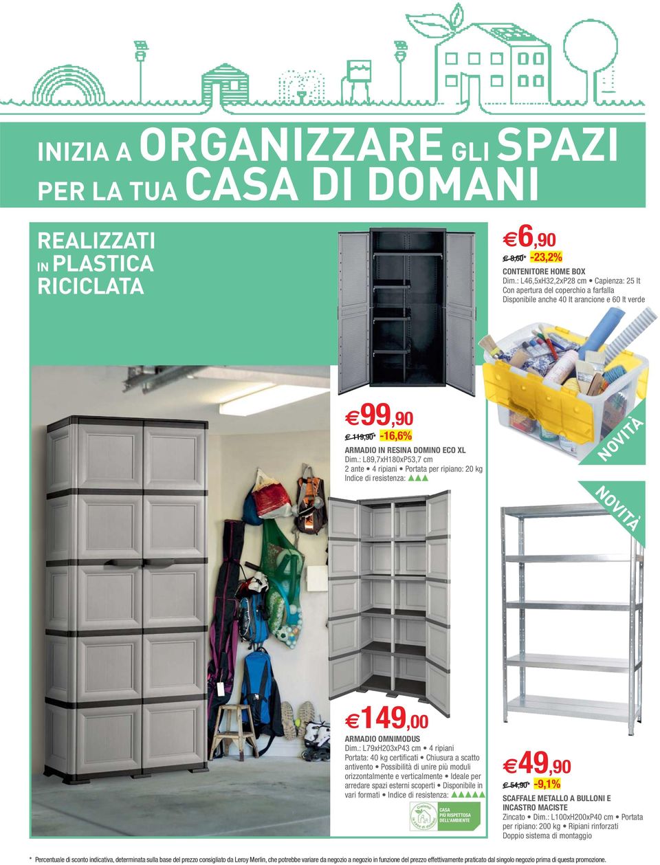 49,90 54,90* -9,1% SCAFFALE METALLO A BULLONI E INCASTRO MACISTE * Percentuale di sconto indicativa, determinata sulla base del prezzo consigliato da