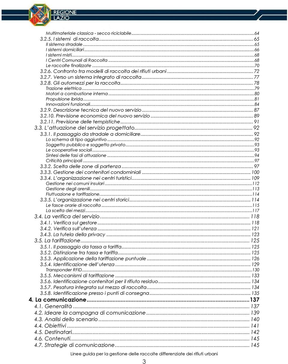 .. 78 Trazione elettrica...79 Motori a combustione interna...80 Propulsione ibrida...81 Innovazioni funzionali...84 3.2.9. Descrizione tecnica del nuovo servizio... 87 3.2.10.